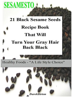 cover image of 21 Black Sesame Seeds Recipe Book That Will Turn Your Gray Hair Back Black